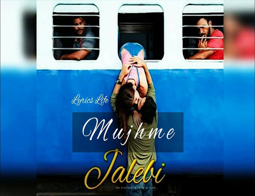 Mujhme---Jalebi---Lyrics-In-Hindi